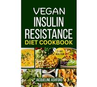 VEGAN INSULIN RESISTANCE DIET COOKBOOK: A 21-Day Meal Plan with Easy Hormone-Balancing Recipes to Lower Blood Sugar and Boost Energy