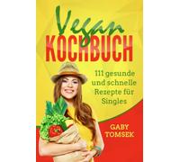 Vegan Kochbuch: 111 gesunde und schnelle Rezepte für Singles