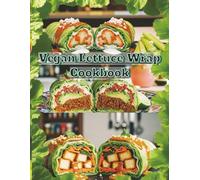 Vegan Lettuce Wrap Lifestyle: Light, Clean, and Flavor-Packed Plant-Based Wraps: Quick, Delicious, and Nutritious Wraps with Simple Ingredients