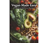 Vegan Made Easy: 72 Quick & Delicious Recipes