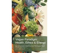 Vegan Paradigm: Health, Ethics & Energy: In a world saturated with choices yet starved of understanding, what we eat is never merely sustenance. The Complete Vegan Paradigm confronts…