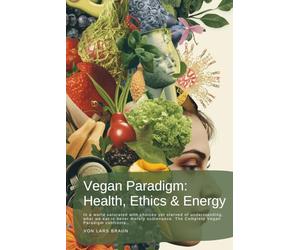 Vegan Paradigm: Health, Ethics & Energy: In a world saturated with choices yet starved of understanding, what we eat is never merely sustenance. The Complete Vegan Paradigm confronts…