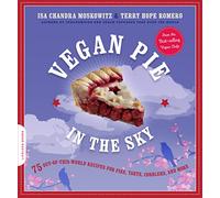 Vegan Pie in the Sky: 75 Out-of-This-World Recipes for Pies, Tarts, Cobblers, and More