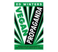 Vegan Propaganda - Révélation Des Mensonges De L'industrie Et Des Lobbys De La Viande