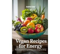 Vegan Recipes For Energy: Nutrient-Packed Recipes to Keep You Energized All Day