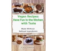 Vegan Recipes:Have Fun in the Kitchen with Taste: Made Without Refined Ingredients