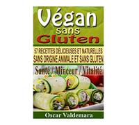 Vegan sans Gluten: 57 recettes de petits déjeuners, déjeuners, dîners et desserts délicieux et naturels, sans origine animale et sans gluten