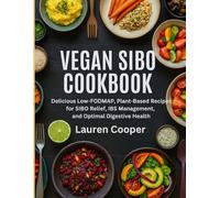 Vegan Sibo Cookbook: Delicious Low-FODMAP, Plant-Based Recipes for SIBO Relief, IBS Management, and Optimal Digestive Health
