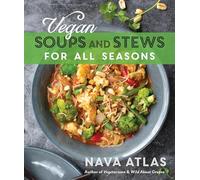 Vegan Soups and Stews for All Seasons: The Ultimate Edition, Featuring 120 Recipes
