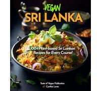 Vegan Sri Lanka Cookbook: Explore 100+ Plant-based Sri Lankan Recipes for Every Course! Pictures Included