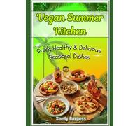 Vegan Summer Kitchen: Quick, Healthy & Delicious Seasonal Dishes