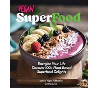 Vegan Superfood Cookbook: Explore 100+ Plant-Based Superfood Diet Delights! Pictures Included