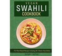 Vegan Swahili Cookbook: 75+ Plant Based Recipes Including 60+ Gluten-Free Dishes