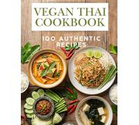 Vegan Thai Cookbook: 100 Authentic Recipes