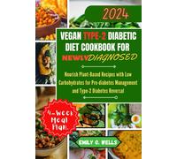 Vegan Type 2 Diabetic Diet Cookbook For Newly Diagnosed: Nourish Plant-Based Recipes With Low Carbohydrates For Pre-Diabetes Management And Type-2 Diabetes Reversal.