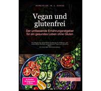 Vegan und glutenfrei: Der umfassende Ernährungsratgeber für ein gesundes Leben ohne Gluten