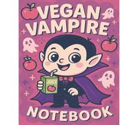Vegan Vampire Notebook: The friendliest vampire in the world - powered by juice, not blood!