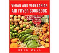 Vegan & Vegetarian Air Fryer Cookbook: Easy & Delicious Best Air Fryer Vegan & Vegetarian Recipes ideas in 2021