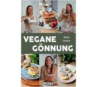 Vegane Gönnung: Das Genießer-Kochbuch mit 60 veganen Rezepten für alle, die sich etwas gönnen möchten (100 % pflanzlich, zuckerreduziert und umwerfend lecker)