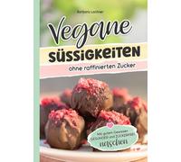 Vegane Süssigkeiten ohne raffinierten Zucker: Mit gutem Gewissen GESÜNDER und ZUCKERFREI naschen
