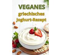 Veganes griechisches Joghurt-Rezept: Eine vollständige Anleitung zur Herstellung von dickem und gesundem milchfreiem veganem Joghurt