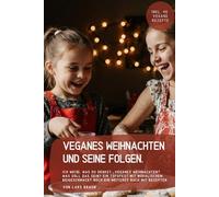 Veganes Weihnachten und seine Folgen.: Ich weiß, was du denkst.„Veganes Weihnachten? Was soll das sein? Ein Tofufest mit moralischem Beigeschmack? Noch ein weiteres Buch mit Rezepten