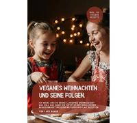 Veganes Weihnachten und seine Folgen.: Ich weiß, was du denkst.„Veganes Weihnachten? Was soll das sein? Ein Tofufest mit moralischem Beigeschmack? Noch ein weiteres Buch mit Rezepten