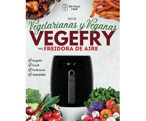 VEGEFRY: Recetas Vegetarianas y veganas Fáciles y Variadas con la Air Fryer para una cocina Sana y Gourmet [CON FOTOS]