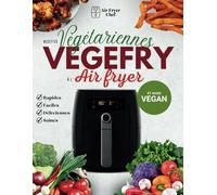 VEGEFRY: Recettes Végétariennes et Véganes Faciles et Variées à l'Air Fryer pour une Cuisine Saine et Gourmande [AVEC DES PHOTOS ]