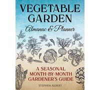 Vegetable Garden Almanac & Planner: A Seasonal Month-by-Month Gardener's Guide