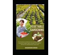 Vegetable Gardening: The Gardener's Handbook And Complete Guide To Growing An Edible Organic Garden From Seed To Harvest Plus Absolute Pest Control Tips
