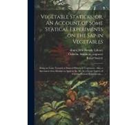 Vegetable Staticks, Or, An Account Of Some Statical Experiments On The Sap In Vegetables