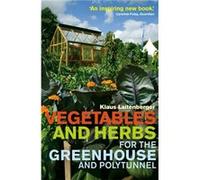 Vegetables and Herbs for the Greenhouse and Polytunnel Laitenberger, Klaus (Auteur)