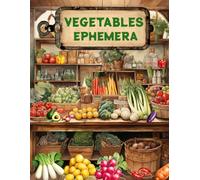 Vegetables Ephemera Book: High Quality Images Of Foods For Paper Crafts, Scrapbooking, Mixed Media, Junk Journals, Collage Art, Artist Trading Cards, and More.