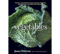 Vegetables: The Most Authoritative Guide to Buying, Preparing, and Cooking, With More Than 300 Recipes