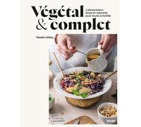 Végétal et Complet: L'alimentation brute et naturelle pour toute la famille