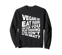 Végétaliens Que Vous ne Pouvez Pas Avoir de Pudding si Vous ne Mangez Pas Votre Viande Sweatshirt