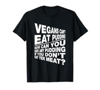 Végétaliens Que Vous ne Pouvez Pas Avoir de Pudding si Vous ne Mangez Pas Votre Viande T-Shirt