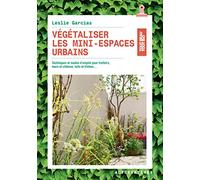 Végétaliser les mini-espaces urbains: Techniques et modes d’emploi pour trottoirs, murs et clôtures, toits et friches...