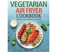 Vegetarian Air Fryer Cookbook: Healthy Air Fryer Recipes for Every Day (FULL-COLOR EDITION)