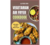 VEGETARIAN AIR FRYER COOKBOOK: The Ultimate Guide to Plant-Based Air Fryer Cooking for Quick, Crispy, and Delicious Healthy Meals