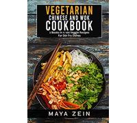 Vegetarian Chinese And Wok Cookbook: 2 Books In 1: 100 Veggie Recipes For Stir Fry Dishes