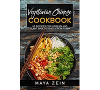 Vegetarian Chinese Cookbook: 50 Recipes For Greens And Plant Based Dishes From China