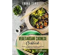 Vegetarian Chinese Cookbook: 70 Easy Veggie Recipes For Classic And Modern Food From China