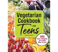 Vegetarian Cookbook for Teens 100 Fun Recipes to Cook Like a Pro by Sarah Baker Sarah Baker (Auteur)