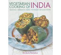 Vegetarian Cooking of India: Traditions, Ingredients, Tastes, Techniques, 80 Classic Recipes