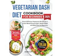 Vegetarian Dash Diet Cookbook For Beginners: Easy & Delicious Vegetarian Recipes for a Lower Blood Pressure Diet | Simple Guide with Meal Plan for Beginners