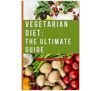 Vegetarian Diet: The Ultimate Guide