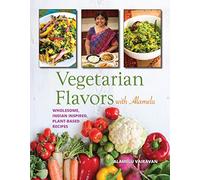 Vegetarian Flavors With Alamelu: Wholesome, Indian Inspired, Plant-based Recipes