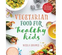 Vegetarian Food for Healthy Kids: Over 100 Quick and Easy Nutrient-Packed Recipes